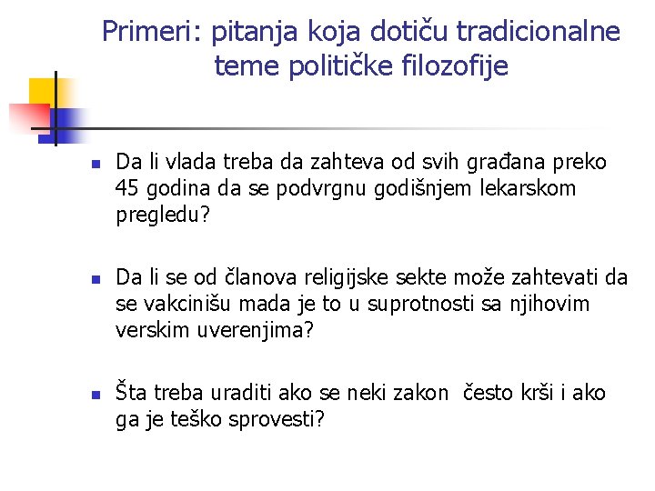 Primeri: pitanja koja dotiču tradicionalne teme političke filozofije n n n Da li vlada