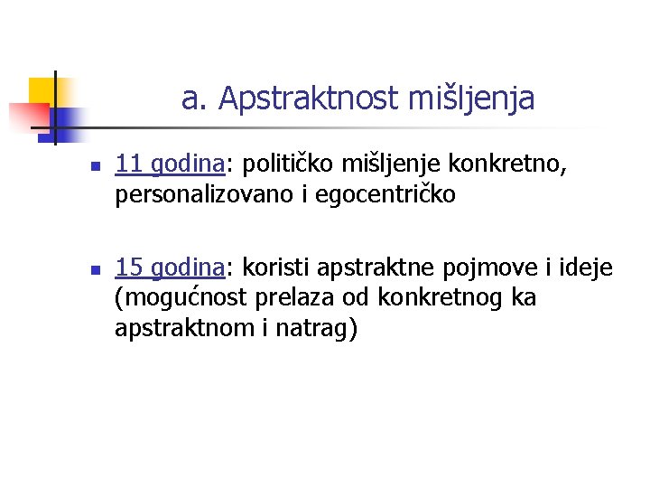 a. Apstraktnost mišljenja n n 11 godina: političko mišljenje konkretno, personalizovano i egocentričko 15