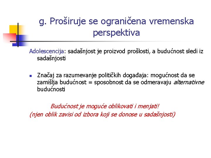 g. Proširuje se ograničena vremenska perspektiva Adolescencija: sadašnjost je proizvod prošlosti, a budućnost sledi