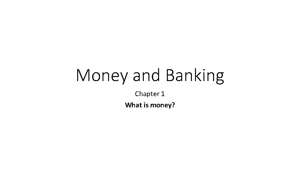 Money and Banking Chapter 1 What is money? 