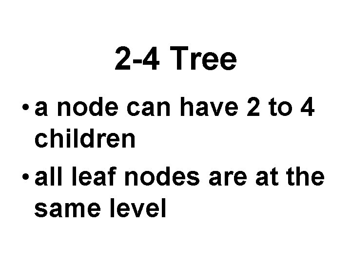2 -4 Tree • a node can have 2 to 4 children • all
