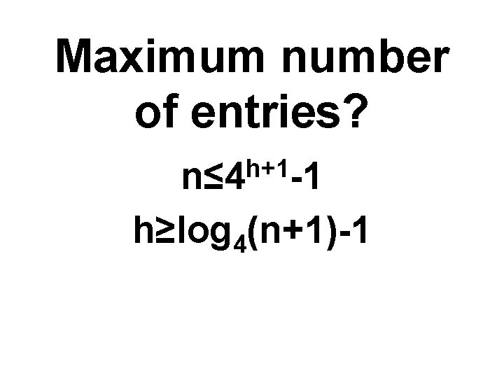 Maximum number of entries? h+1 n≤ 4 -1 h≥log 4(n+1)-1 