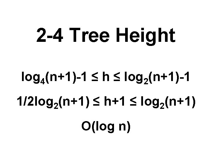 2 -4 Tree Height log 4(n+1)-1 ≤ h ≤ log 2(n+1)-1 1/2 log 2(n+1)