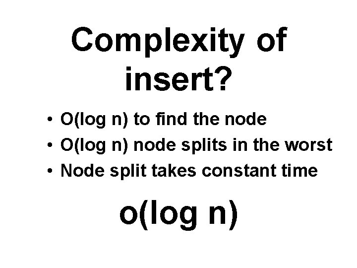 Complexity of insert? • O(log n) to find the node • O(log n) node