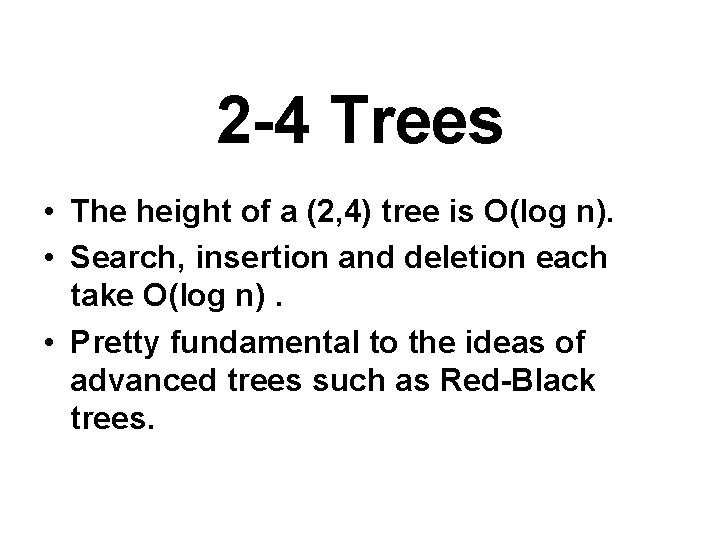 2 -4 Trees • The height of a (2, 4) tree is O(log n).