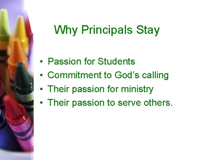Why Principals Stay • • Passion for Students Commitment to God’s calling Their passion