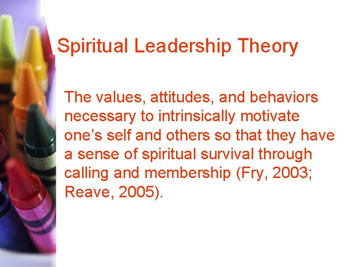 Spiritual Leadership Theory The values, attitudes, and behaviors necessary to intrinsically motivate one’s self