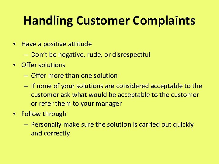 Handling Customer Complaints • Have a positive attitude – Don’t be negative, rude, or