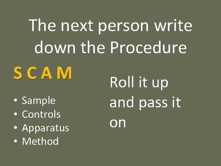 The next person write down the Procedure SCAM Roll it up • • Sample