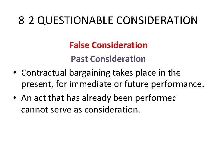 8 -2 QUESTIONABLE CONSIDERATION False Consideration Past Consideration • Contractual bargaining takes place in