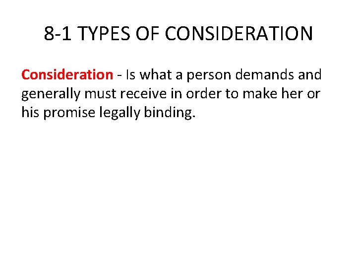 8 -1 TYPES OF CONSIDERATION Consideration - Is what a person demands and generally