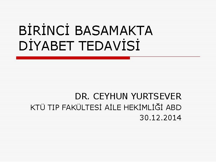 BİRİNCİ BASAMAKTA DİYABET TEDAVİSİ DR. CEYHUN YURTSEVER KTÜ TIP FAKÜLTESİ AİLE HEKİMLİĞİ ABD 30.