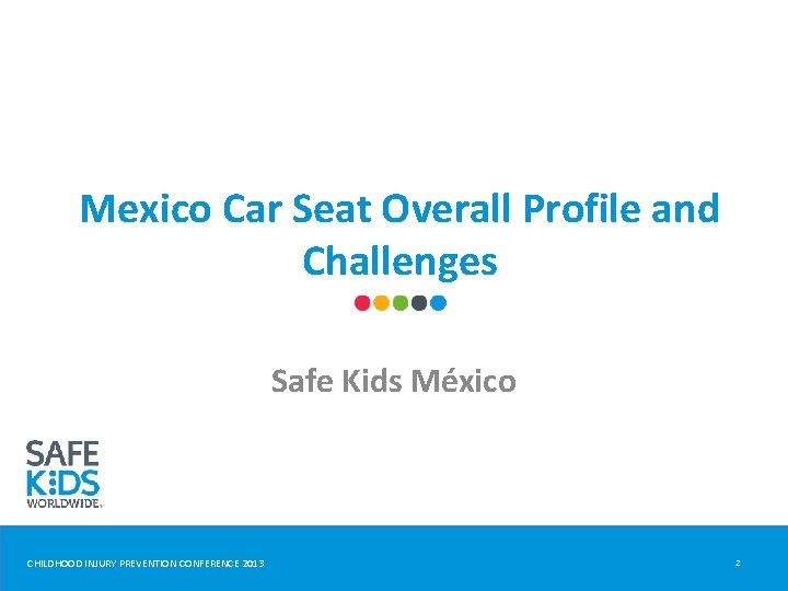 Mexico Car Seat Overall Profile and Challenges Safe Kids México CHILDHOOD INJURY PREVENTION CONFERENCE