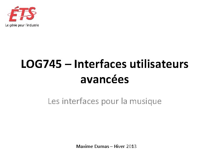 LOG 745 – Interfaces utilisateurs avancées Les interfaces pour la musique Maxime Dumas –