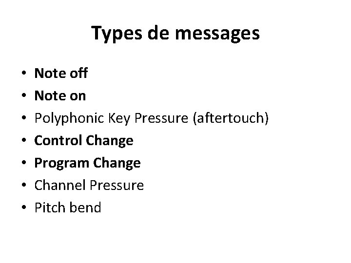 Types de messages • • Note off Note on Polyphonic Key Pressure (aftertouch) Control