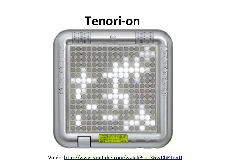 Tenori-on Vidéo: http: //www. youtube. com/watch? v=_SGw. Dh. KTrw. U 