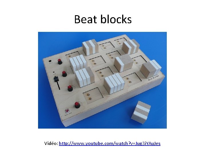 Beat blocks Vidéo: http: //www. youtube. com/watch? v=Jug 3 i. YAu. Jes 