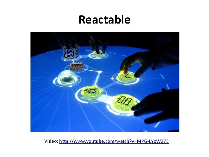 Reactable Vidéo: http: //www. youtube. com/watch? v=MPG-LYo. W 27 E 
