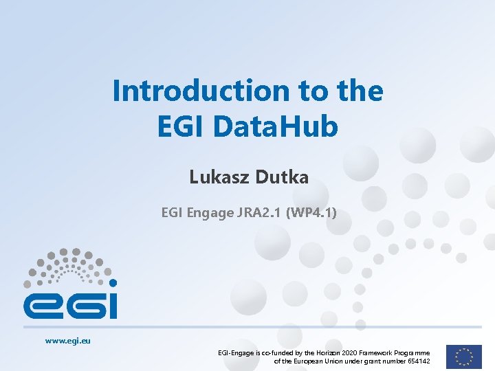 Introduction to the EGI Data. Hub Lukasz Dutka EGI Engage JRA 2. 1 (WP