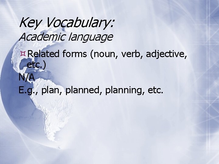 Key Vocabulary: Academic language Related forms (noun, verb, adjective, etc. ) N/A E. g.