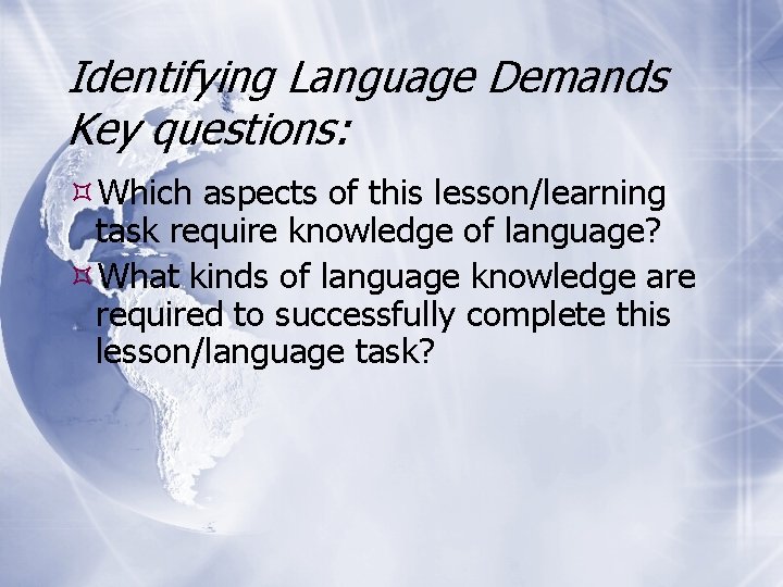 Identifying Language Demands Key questions: Which aspects of this lesson/learning task require knowledge of