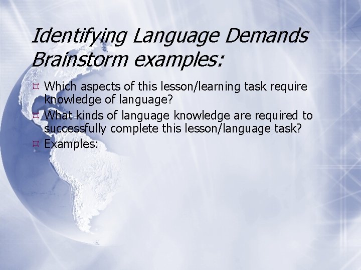 Identifying Language Demands Brainstorm examples: Which aspects of this lesson/learning task require knowledge of