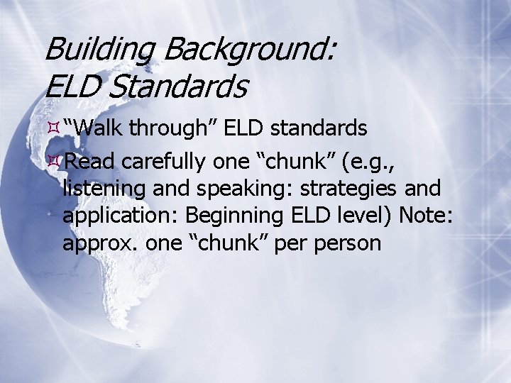Building Background: ELD Standards “Walk through” ELD standards Read carefully one “chunk” (e. g.