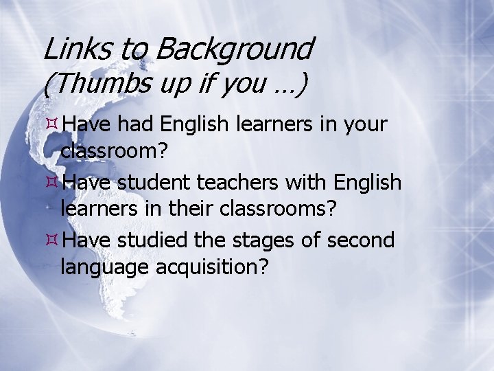 Links to Background (Thumbs up if you …) Have had English learners in your