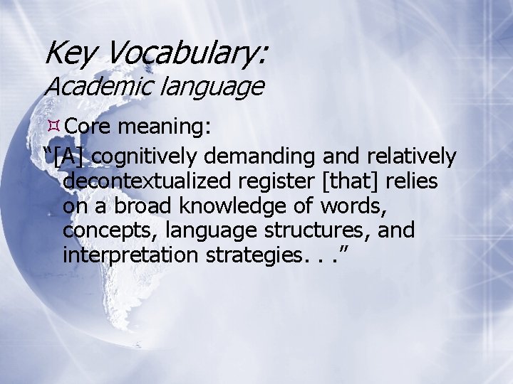 Key Vocabulary: Academic language Core meaning: “[A] cognitively demanding and relatively decontextualized register [that]