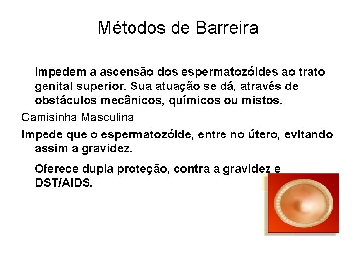 Métodos de Barreira Impedem a ascensão dos espermatozóides ao trato genital superior. Sua atuação