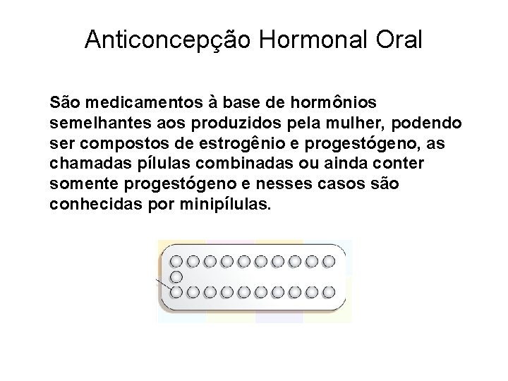 Anticoncepção Hormonal Oral São medicamentos à base de hormônios semelhantes aos produzidos pela mulher,