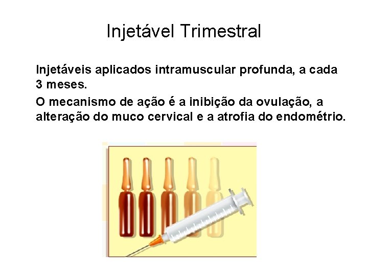 Injetável Trimestral Injetáveis aplicados intramuscular profunda, a cada 3 meses. O mecanismo de ação