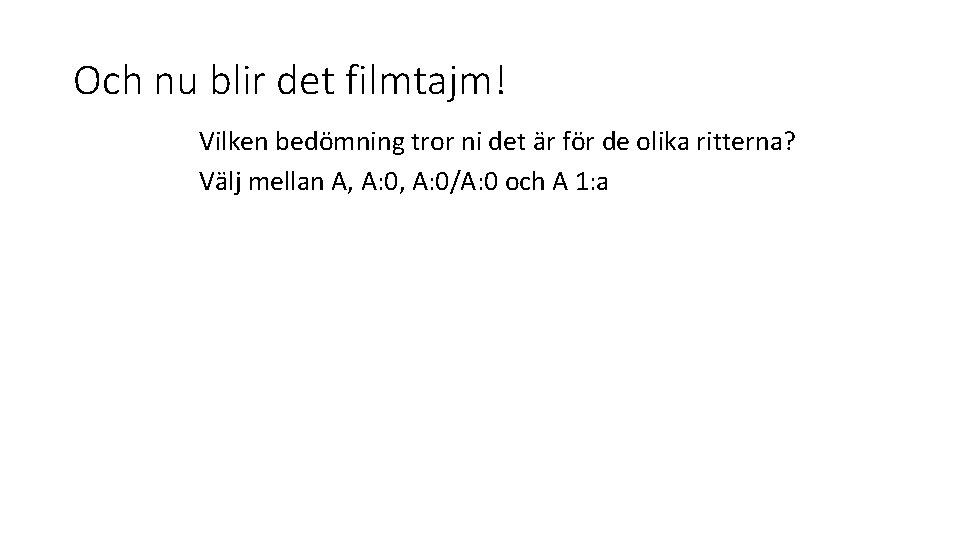 Och nu blir det filmtajm! Vilken bedömning tror ni det är för de olika