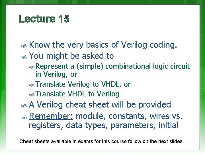 Lecture 15 Know the very basics of Verilog coding. You might be asked to