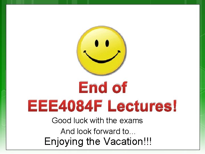 End of EEE 4084 F Lectures! Good luck with the exams And look forward