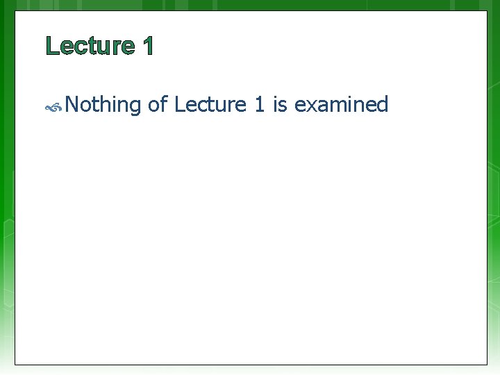 Lecture 1 Nothing of Lecture 1 is examined 