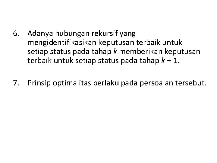 6. Adanya hubungan rekursif yang mengidentifikasikan keputusan terbaik untuk setiap status pada tahap k