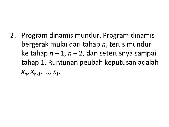 2. Program dinamis mundur. Program dinamis bergerak mulai dari tahap n, terus mundur ke