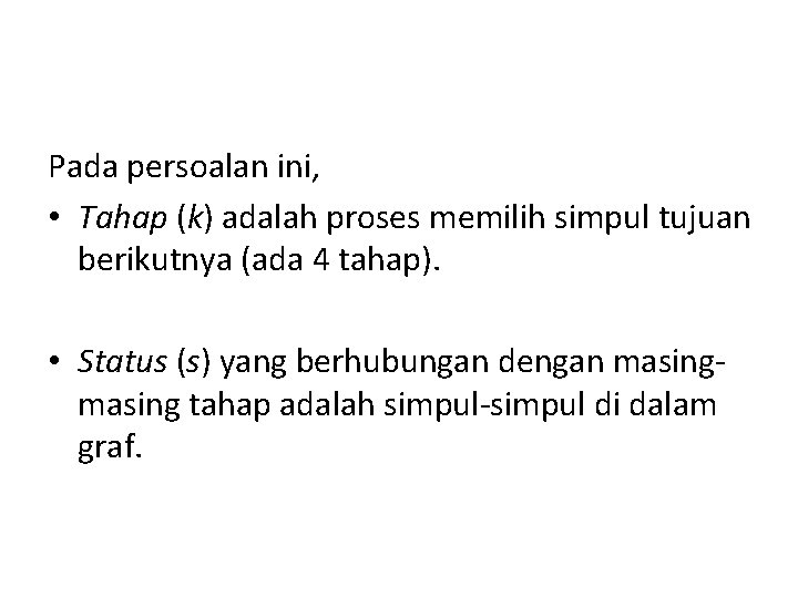 Pada persoalan ini, • Tahap (k) adalah proses memilih simpul tujuan berikutnya (ada 4