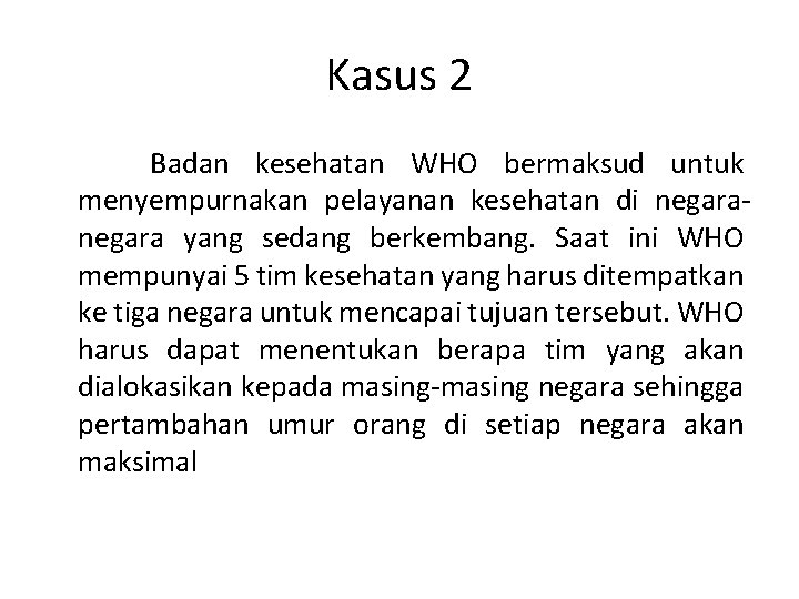 Kasus 2 Badan kesehatan WHO bermaksud untuk menyempurnakan pelayanan kesehatan di negara yang sedang