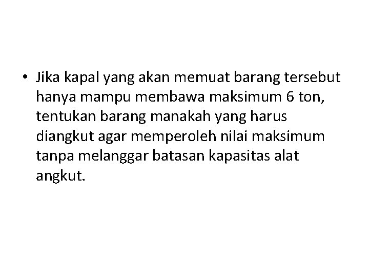  • Jika kapal yang akan memuat barang tersebut hanya mampu membawa maksimum 6