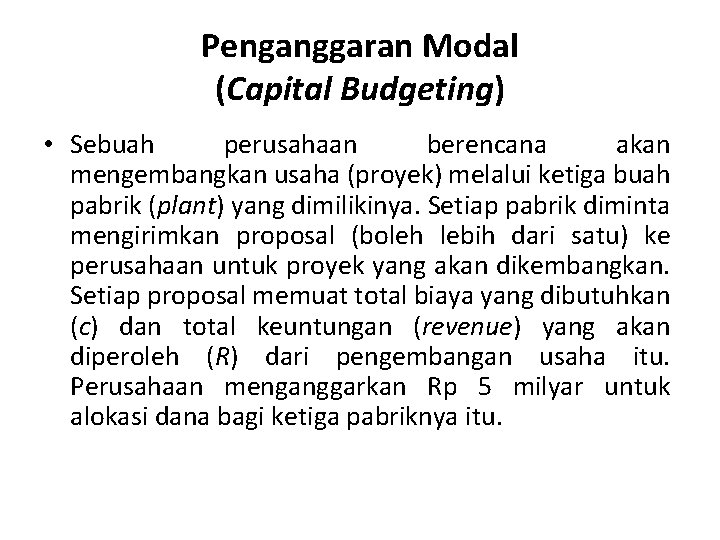 Penganggaran Modal (Capital Budgeting) • Sebuah perusahaan berencana akan mengembangkan usaha (proyek) melalui ketiga