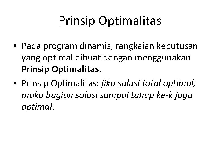 Prinsip Optimalitas • Pada program dinamis, rangkaian keputusan yang optimal dibuat dengan menggunakan Prinsip