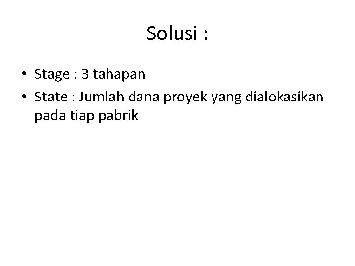 Solusi : • Stage : 3 tahapan • State : Jumlah dana proyek yang