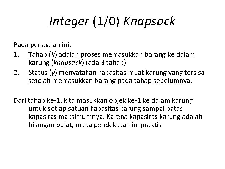 Integer (1/0) Knapsack Pada persoalan ini, 1. Tahap (k) adalah proses memasukkan barang ke