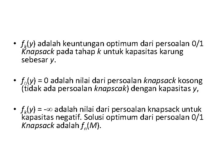  • fk(y) adalah keuntungan optimum dari persoalan 0/1 Knapsack pada tahap k untuk