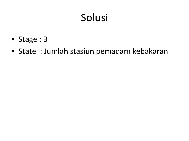 Solusi • Stage : 3 • State : Jumlah stasiun pemadam kebakaran 