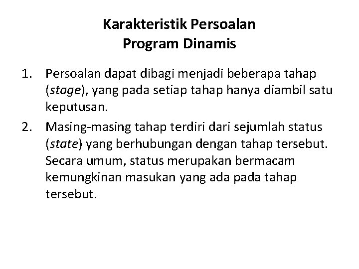 Karakteristik Persoalan Program Dinamis 1. Persoalan dapat dibagi menjadi beberapa tahap (stage), yang pada