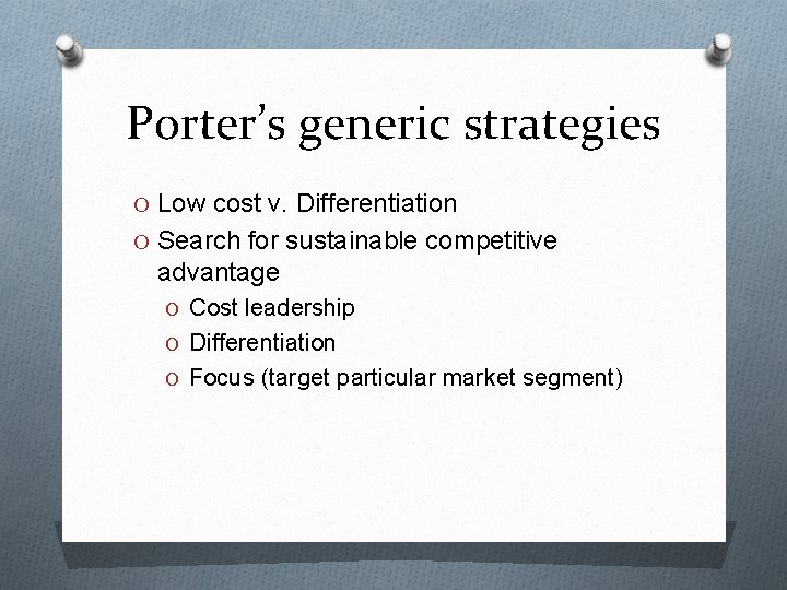 Porter’s generic strategies O Low cost v. Differentiation O Search for sustainable competitive advantage