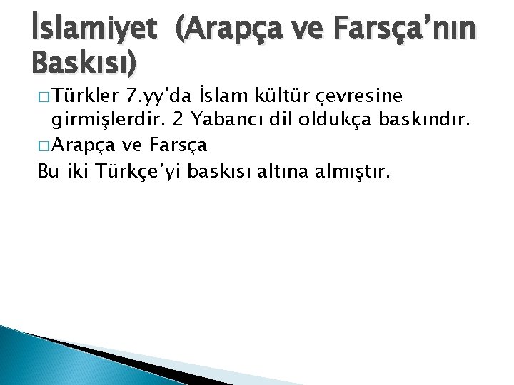 İslamiyet (Arapça ve Farsça’nın Baskısı) � Türkler 7. yy’da İslam kültür çevresine girmişlerdir. 2